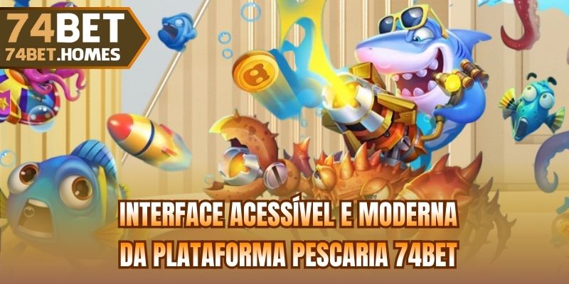 Interface acessível e moderna da plataforma Pescaria 74bet