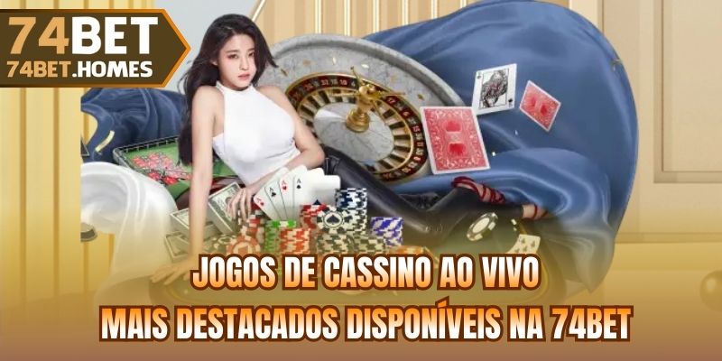 Jogos de cassino ao vivo mais destacados disponíveis na 74bet