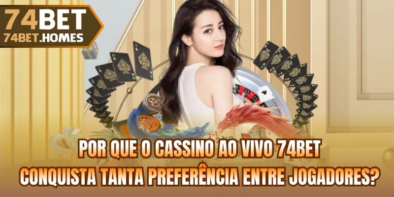 Por que o Cassino ao Vivo 74bet conquista tanta preferência entre jogadores?