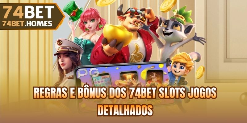 Regras e bônus dos 74bet slots jogos detalhados