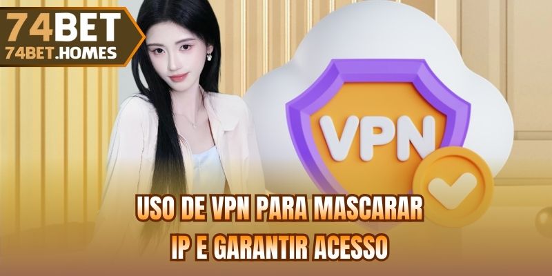 Uso de VPN para mascarar IP e garantir acesso